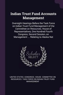 portada Indian Trust Fund Accounts Management: Oversight Hearings Before the Task Force on Indian Trust Fund Management of the Committee on Resources, House o