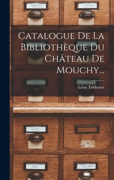 portada Catalogue De La Bibliothèque Du Château De Mouchy... (en Francés)
