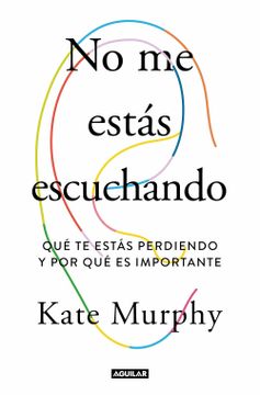 portada No Me Estás Escuchando / You're Not Listening: What You're Missing and Why It Matters (in Spanish)