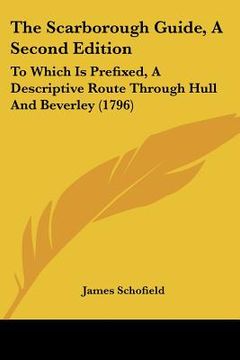 portada the scarborough guide, a second edition: to which is prefixed, a descriptive route through hull and beverley (1796) (en Inglés)