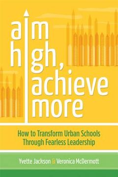 portada aim high achieve more: how to transform urban schools through fearless leadership (in English)