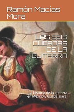 portada Las Seis Cuerdas de la Guitarra: La Historía de la Guitarra en México y Guadalajara. 9 (Música) (in Spanish)