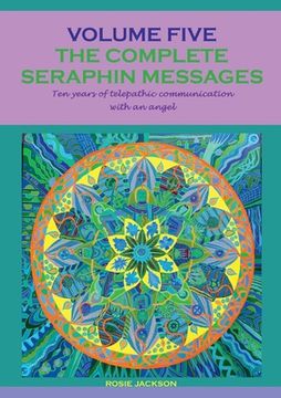 portada The complete seraphin messages: Volume 5:10 years of telepathic communication with an angel (en Inglés)