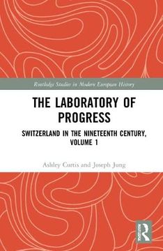 portada The Laboratory of Progress: Switzerland in the Nineteenth Century, Volume 1: 93 (Routledge Studies in Modern European History) (en Inglés)