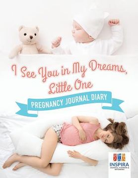 portada I See You in My Dreams, Little One Pregnancy Journal Diary (en Inglés)