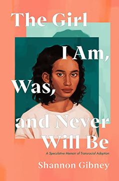 portada The Girl i am, Was, and Never Will be: A Speculative Memoir of Transracial Adoption (en Inglés)