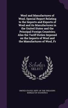 portada Wool and Manufactures of Wool. Special Report Relating to the Imports and Exports of Wool and its Manufactures in the United States and the Principal (en Inglés)