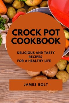 portada Crock Pot Cookbook: Delicious and Tasty Recipes for a Healthy Life (en Inglés)