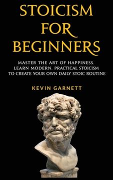 portada Stoicism For Beginners: Master the Art of Happiness. Learn Modern, Practical Stoicism to Create Your Own Daily Stoic Routine (en Inglés)