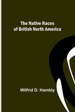 portada The Native Races of British North America (en Inglés)