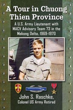 portada A Tour in Chuong Thien Province: A U. S. Army Lieutenant With Macv Advisory Team 73 in the Mekong Delta, 1969-1970