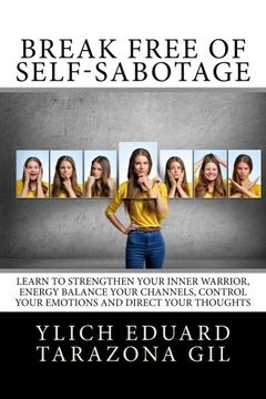 portada Break Free of Self-Sabotage: Learn to Strengthen Your Inner Warrior, Energy Balance your channels, control your emotions and direct your thoughts: ... Succeeding Success - Volume 2 of 7)