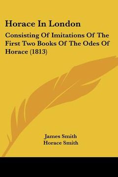 portada horace in london: consisting of imitations of the first two books of the odes of horace (1813)