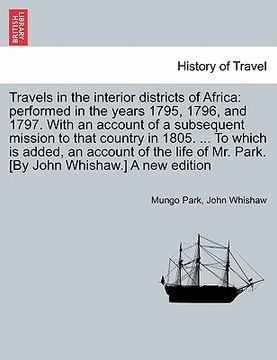portada travels in the interior districts of africa: performed in the years 1795, 1796, and 1797. with an account of a subsequent mission to that country in 1 (en Inglés)