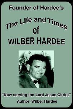 portada the life and times of wilber hardee: founder of hardee's (en Inglés)
