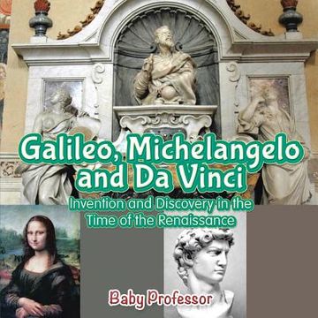 portada Galileo, Michelangelo and Da Vinci: Invention and Discovery in the Time of the Renaissance