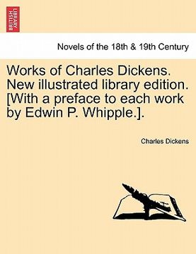 portada works of charles dickens. new illustrated library edition. [with a preface to each work by edwin p. whipple.]. (in English)
