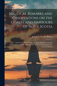 portada Nautical Remarks and Observations on the Coasts and Harbours of Nova Scotia [microform]: Surveyed to Orders Form the Right Honble. the Lords Commissio (in English)