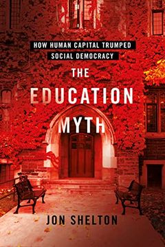 portada The Education Myth: How Human Capital Trumped Social Democracy (Histories of American Education) (en Inglés)