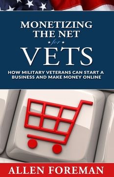 portada Monetizing the Net for Vets: How Military Veterans Can Start a Business and Make Money Online (en Inglés)