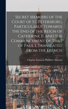 portada Secret Memoirs of the Court of St. Petersburg, Particularly Towards the end of the Reign of Catherine II, and the Commencement of That of Paul I, Tran (in English)
