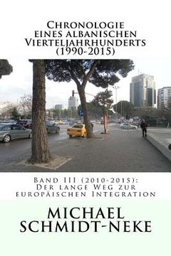portada Chronologie eines albanischen Vierteljahrhunderts (1990-2015): Band III (2010-2015): Der lange Weg zur europäischen Integration (in German)