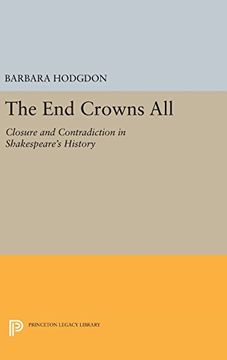 portada The end Crowns All: Closure and Contradiction in Shakespeare's History (Princeton Legacy Library) (en Inglés)
