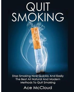 portada Quit Smoking: Stop Smoking Now Quickly And Easily: The Best All Natural And Modern Methods To Quit Smoking (Quit Smoking Now Quickly & Easily So You Can Live)