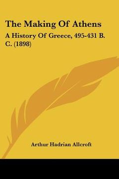 portada the making of athens: a history of greece, 495-431 b. c. (1898) (en Inglés)
