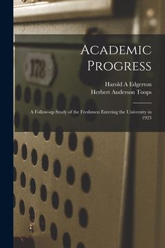 portada Academic Progress: a Follow-up Study of the Freshmen Entering the University in 1923 (en Inglés)