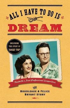 portada All I Have To Do Is Dream: The Boudleaux and Felice Bryant Story (en Inglés)