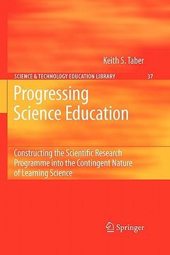 portada progressing science education: constructing the scientific research programme into the contingent nature of learning science (en Inglés)