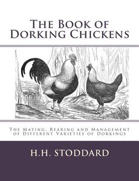 portada The Book of Dorking Chickens: The Mating, Rearing and Management of Different Varieties of Dorkings (en Inglés)