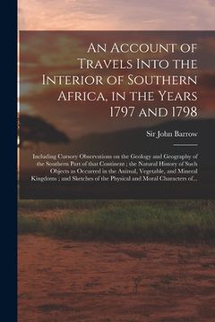 portada An Account of Travels Into the Interior of Southern Africa, in the Years 1797 and 1798: Including Cursory Observations on the Geology and Geography of (en Inglés)