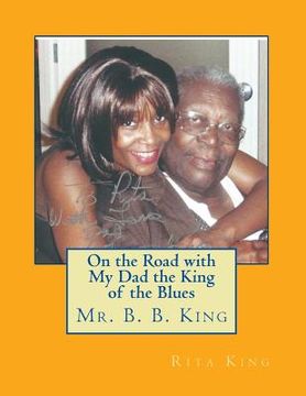 portada On the Road with My Dad the King of the Blues Mr. B. B. King (en Inglés)