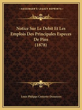 portada Notice Sur Le Debit Et Les Emplois Des Principales Especes De Pins (1878) (in French)