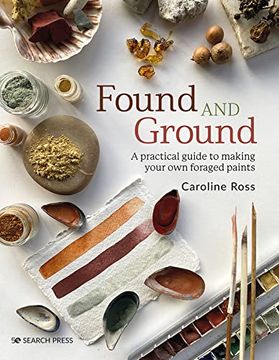 portada Found and Ground: A Practical Guide to Making Your own Foraged Paints (in English)