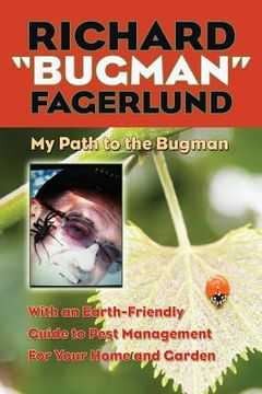 portada Richard Bugman Fagerlund: My Path to the Bugman, With an Earth-Friendly Guide to Pest Management for Home and Garden (en Inglés)