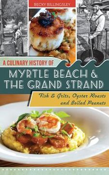 portada A Culinary History of Myrtle Beach & the Grand Strand: Fish & Grits, Oyster Roasts and Boiled Peanuts (en Inglés)