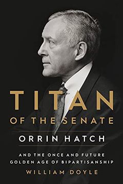 portada Titan of the Senate: Orrin Hatch and the Once and Future Golden age of Bipartisanship (in English)