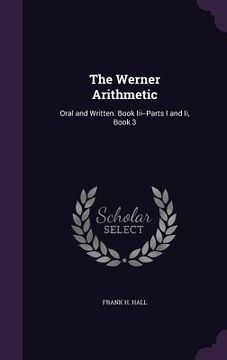 portada The Werner Arithmetic: Oral and Written. Book Iii--Parts I and Ii, Book 3 (en Inglés)