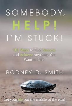 portada somebody, help! i'm stuck!: 101 ways to find success and achieve anything you want in life! (en Inglés)