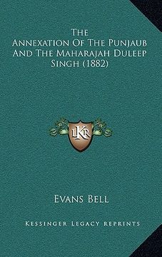 portada the annexation of the punjaub and the maharajah duleep singh (1882) (en Inglés)