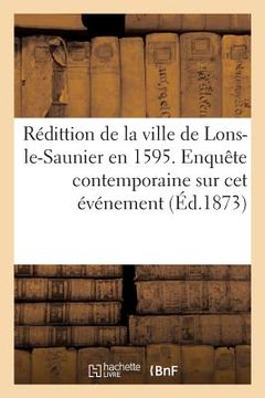 portada Rédittion de la Ville de Lons-Le-Saunier En 1595. Enquête Contemporaine Sur CET Événement (en Francés)