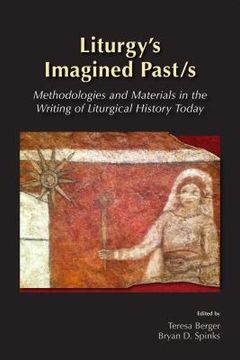 portada Liturgy's Imagined Past/s: Methodologies and Materials in the Writing of Liturgical History Today (en Inglés)
