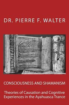portada Consciousness and Shamanism: Theories of Causation and Cognitive Experiences in the Ayahuasca Trance (en Inglés)
