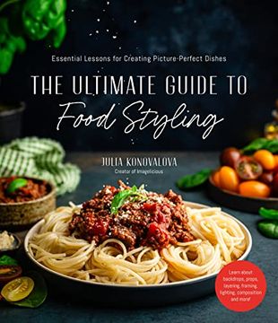 portada The Ultimate Guide to Food Styling: Essential Lessons for Creating Picture-Perfect Dishes (en Inglés)