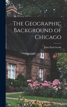 portada The Geographic Background of Chicago (en Inglés)