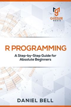 portada R Programming: A Step-By-Step Guide for Absolute Beginners (in English)