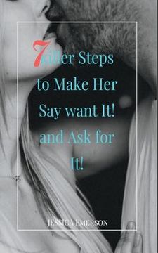 portada 7 Killer Steps to Make Her Say Want It! and Ask for It! (en Inglés)